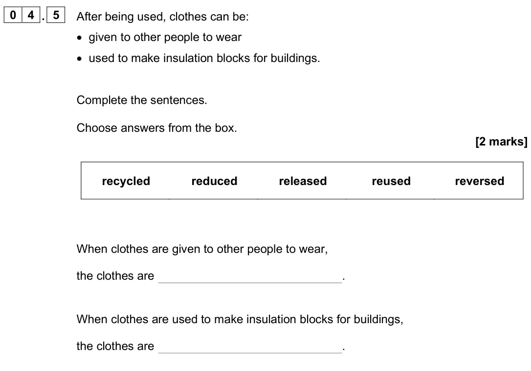 June 2025 Chemistry Paper 2 Foundation, question 04.5: After being used, clothes can be: • given to other people to wear • used to make insulation blocks for buildings. Complete the sentences. Choose answers from th