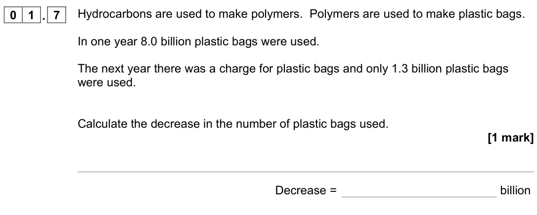 November 2020 Chemistry Paper 2 Foundation, question 01.7: Hydrocarbons are used to make polymers. Polymers are used to make plastic bags. In one year 8.0 billion plastic bags were used. The next year there was a charge