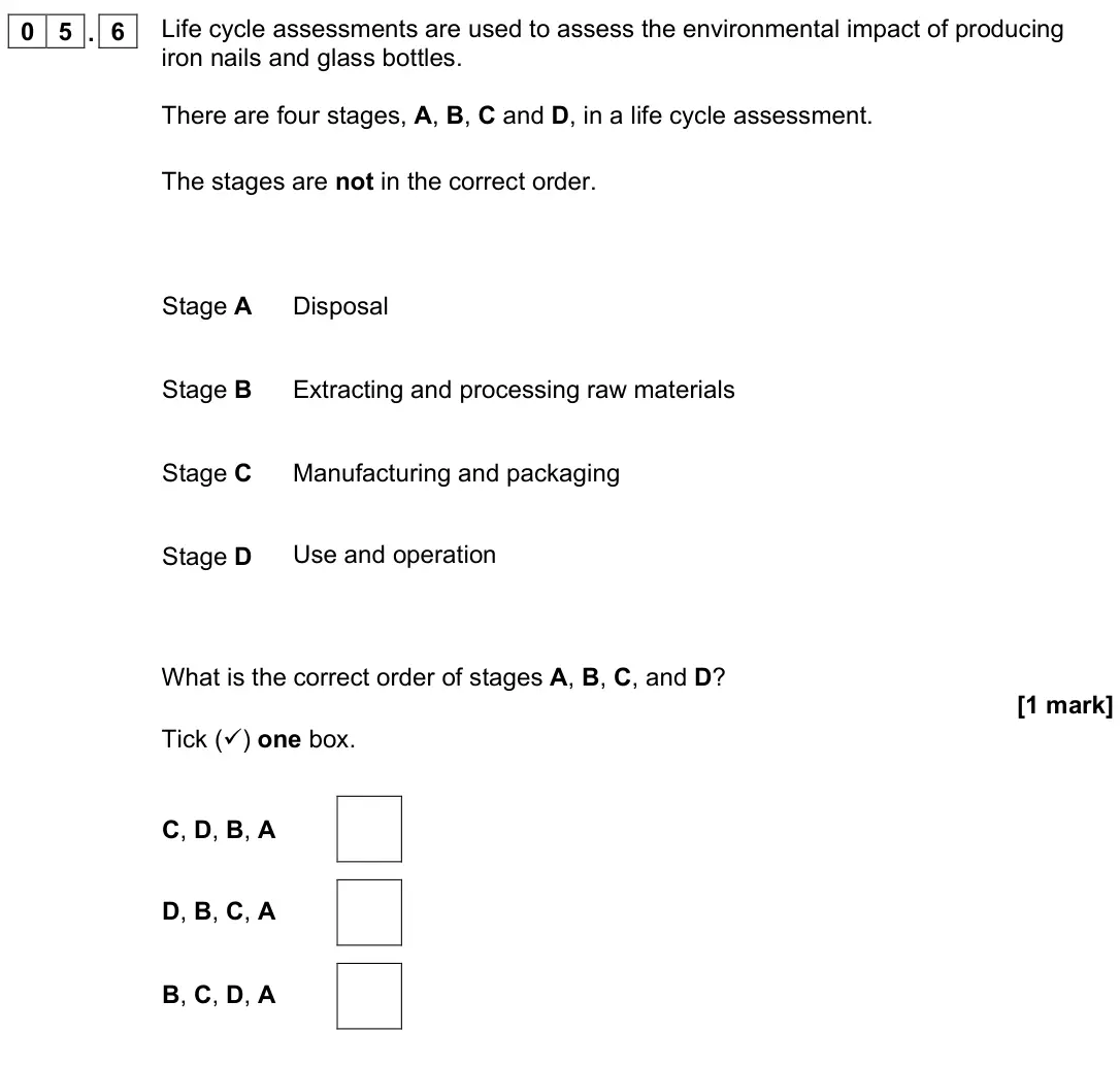 November 2021 Chemistry Paper 2 Foundation, question 05.6: Life cycle assessments are used to assess the environmental impact of producing iron nails and glass bottles. There are four stages, A, B, C and D, in a life cy