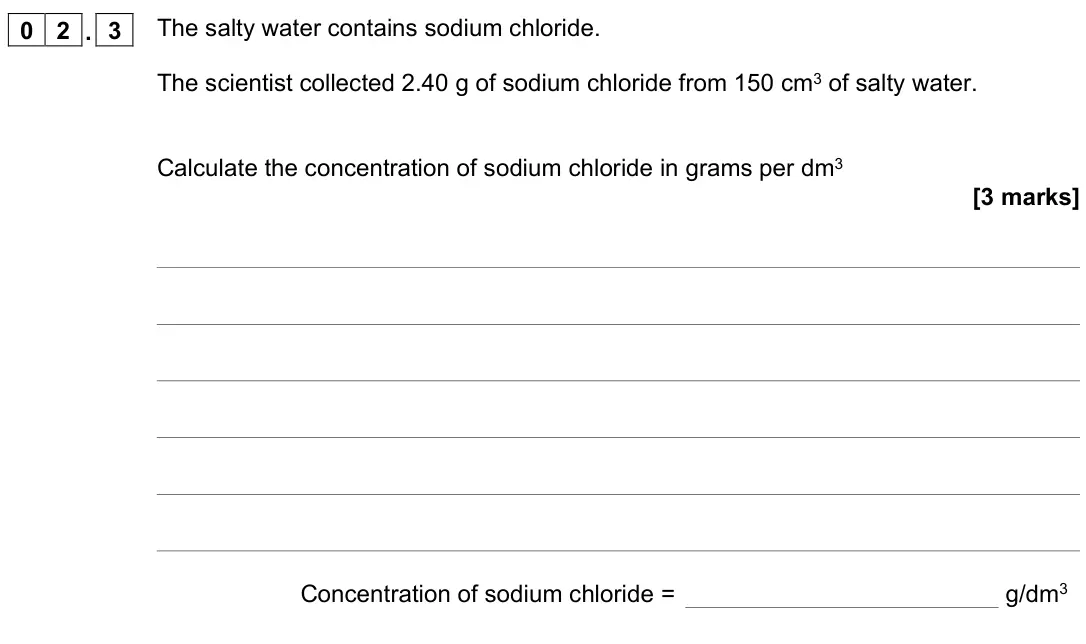 June 2022 Chemistry Paper 2 Higher, question 02.3: The salty water contains sodium chloride. The scientist collected 2.40 g of sodium chloride from 150 cm3 of salty water. Calculate the concentration of sodium c