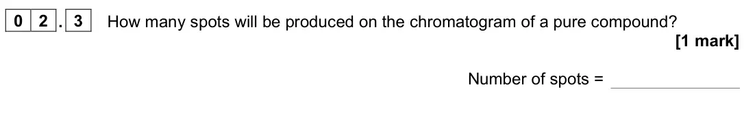 June 2023 Chemistry Paper 2 Higher, question 02.3: How many spots will be produced on the chromatogram of a pure compound? [1 mark] Number of spots =