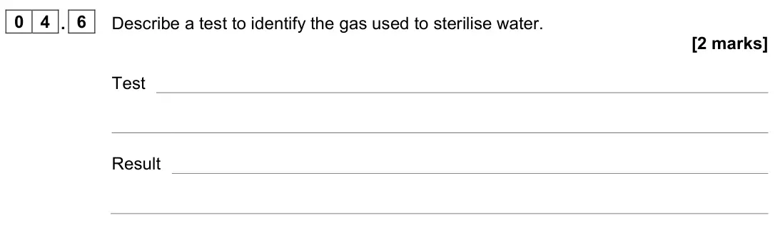 June 2023 Chemistry Paper 2 Higher, question 04.6: Describe a test to identify the gas used to sterilise water. [2 marks] Test Result