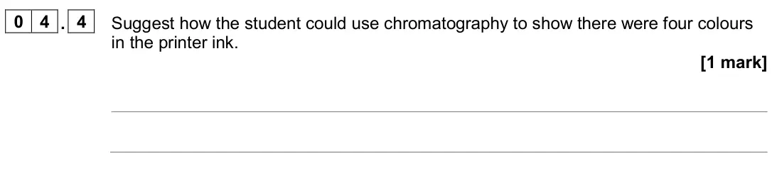 June 2024 Chemistry Paper 2 Higher, question 04.4: Suggest how the student could use chromatography to show there were four colours in the printer ink. [1 mark]