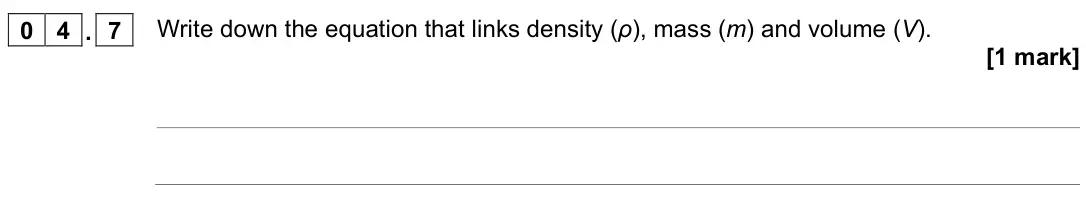 June 2022 Physics Paper 1 Foundation, question 04.7: Write down the equation that links density (ρ), mass (m) and volume (V). [1 mark]