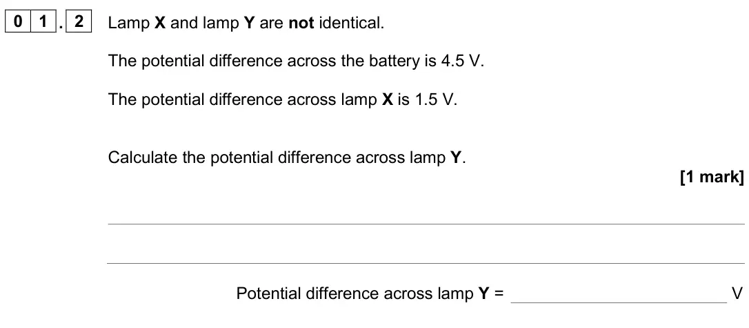 June 2024 Physics Paper 1 Foundation, question 01.2: Lamp X and lamp Y are not identical. The potential difference across the battery is 4.5 V. The potential difference across lamp X is 1.5 V. Calculate the potent