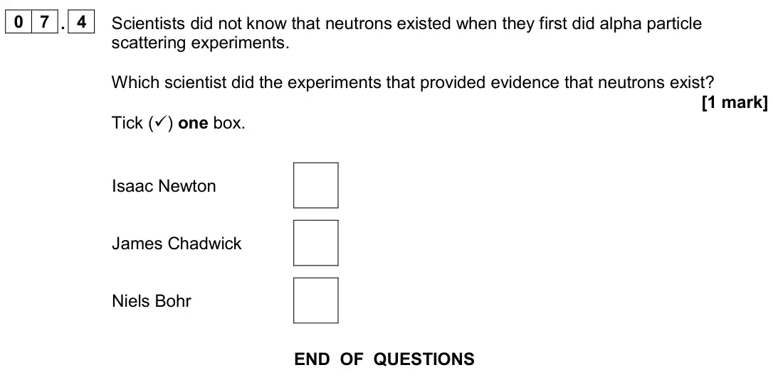 June 2024 Physics Paper 1 Foundation, question 07.4: Scientists did not know that neutrons existed when they first did alpha particle scattering experiments. Which scientist did the experiments that provided evide