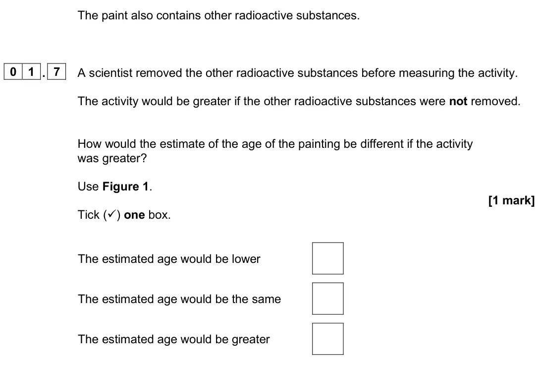 June 2025 Physics Paper 1 Foundation, question 01.7: A scientist removed the other radioactive substances before measuring the activity. The activity would be greater if the other radioactive substances were not r