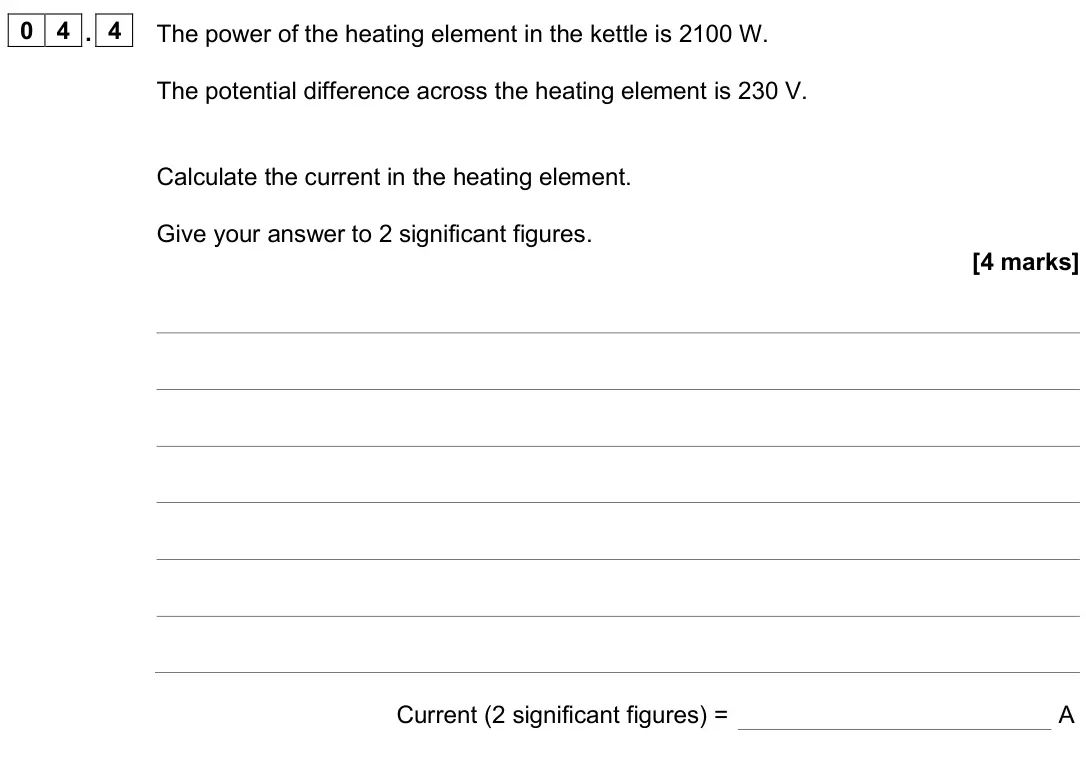 June 2025 Physics Paper 1 Foundation, question 04.4: The power of the heating element in the kettle is 2100 W. The potential difference across the heating element is 230 V. Calculate the current in the heating ele