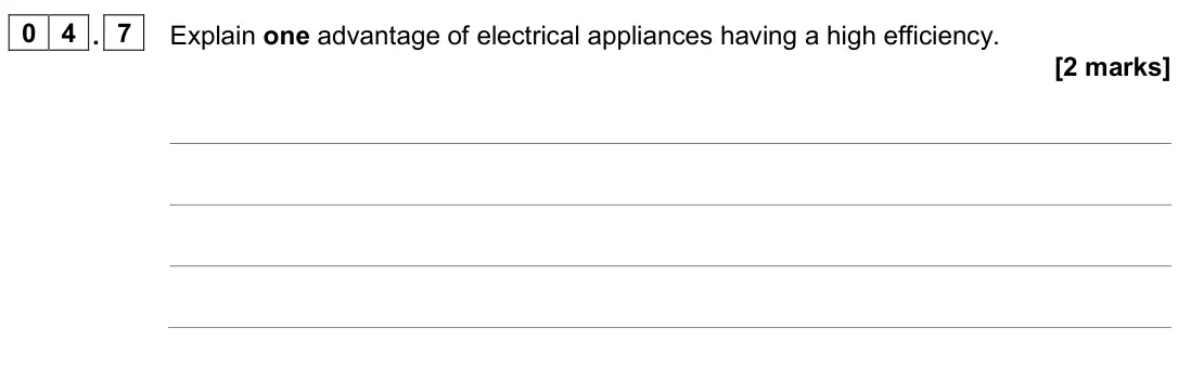 June 2025 Physics Paper 1 Foundation, question 04.7: Explain one advantage of electrical appliances having a high efficiency. [2 marks]