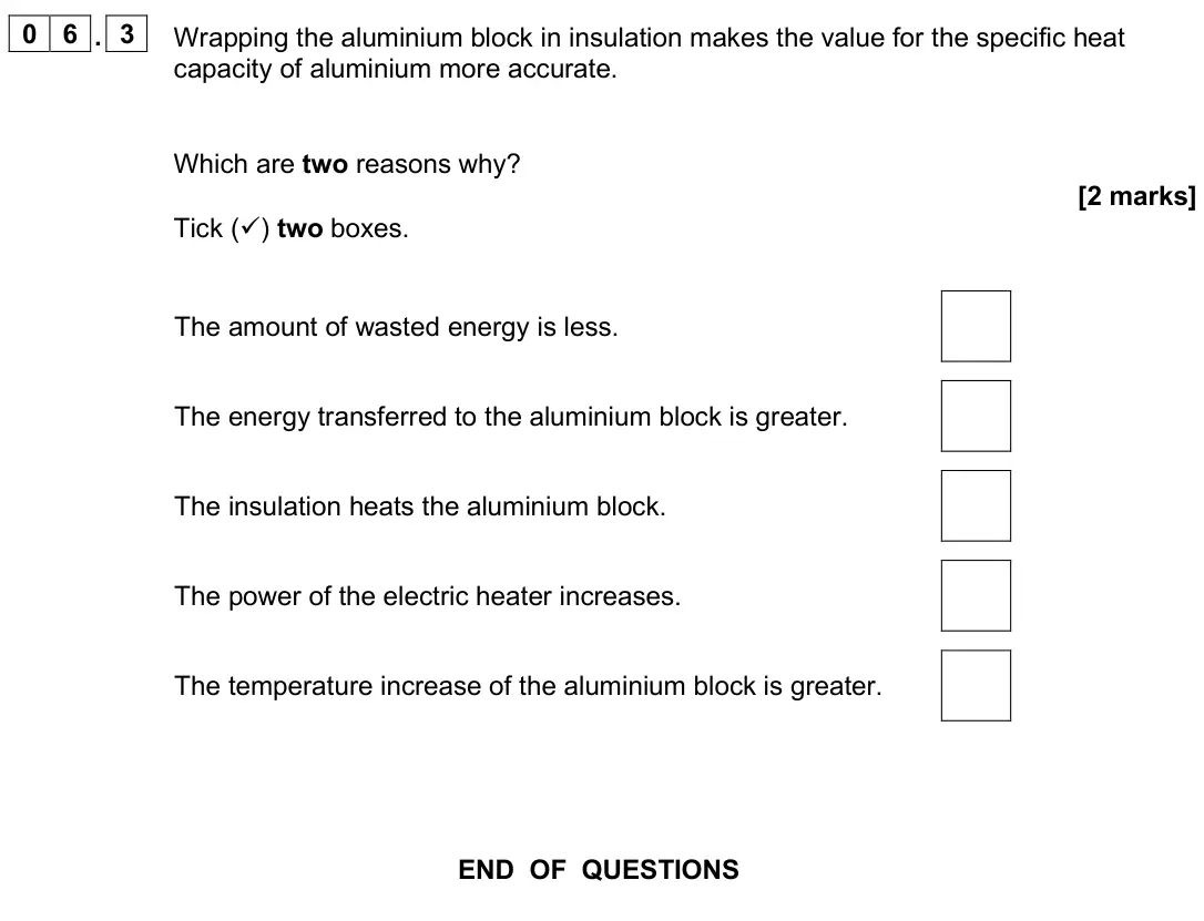 June 2025 Physics Paper 1 Foundation, question 06.3: Wrapping the aluminium block in insulation makes the value for the specific heat capacity of aluminium more accurate. Which are two reasons why? [2 marks] Tick 