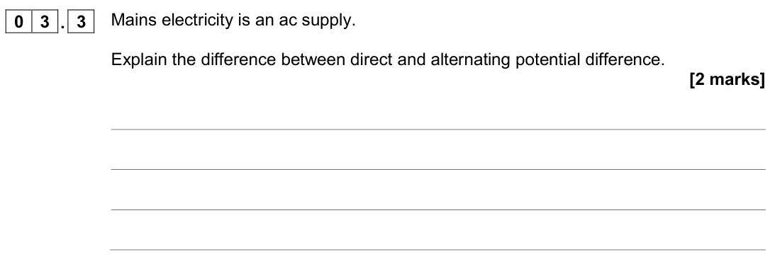 June 2019 Physics Paper 1 Higher, question 03.3: Mains electricity is an ac supply. Explain the difference between direct and alternating potential difference. [2 marks]