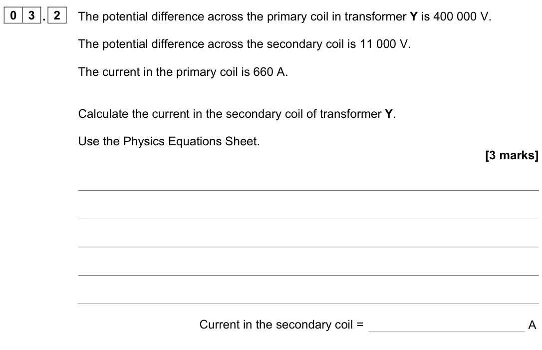 June 2023 Physics Paper 1 Higher, question 03.2: The potential difference across the primary coil in transformer Y is 400 000 V. The potential difference across the secondary coil is 11 000 V. The current in t