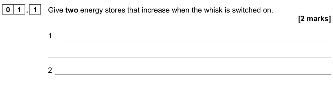 June 2024 Physics Paper 1 Higher, question 01.1: Give two energy stores that increase when the whisk is switched on. [2 marks] 1 2