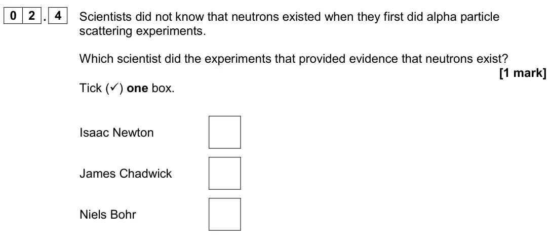 June 2024 Physics Paper 1 Higher, question 02.4: Scientists did not know that neutrons existed when they first did alpha particle scattering experiments. Which scientist did the experiments that provided evide