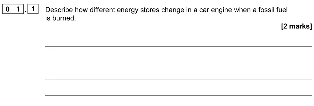 June 2025 Physics Paper 1 Higher, question 01.1: Describe how different energy stores change in a car engine when a fossil fuel is burned. [2 marks]