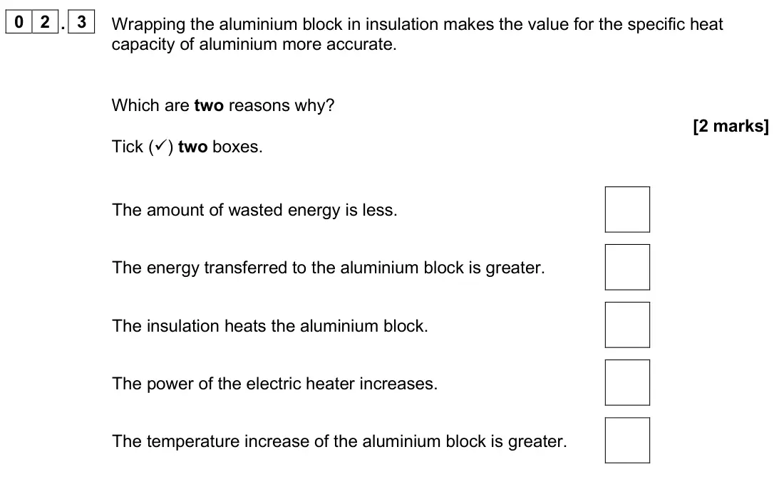 June 2025 Physics Paper 1 Higher, question 02.3: Wrapping the aluminium block in insulation makes the value for the specific heat capacity of aluminium more accurate. Which are two reasons why? [2 marks] Tick 
