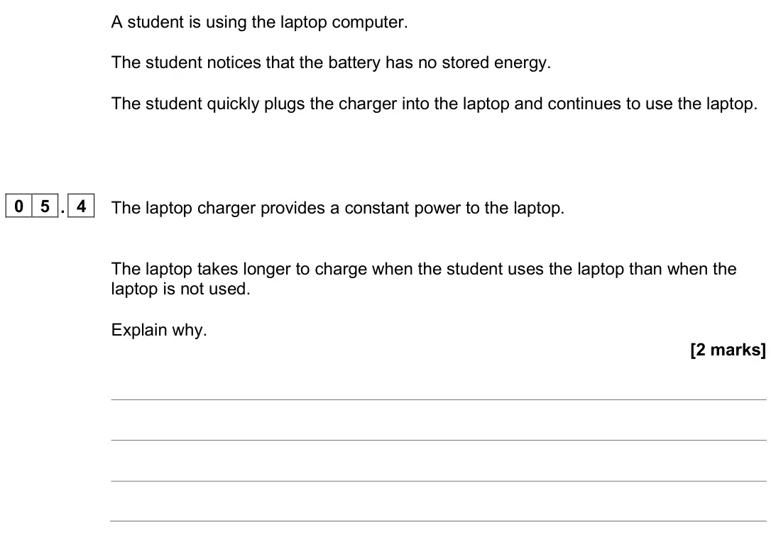 June 2025 Physics Paper 1 Higher, question 05.4: The laptop charger provides a constant power to the laptop. The laptop takes longer to charge when the student uses the laptop than when the laptop is not used.