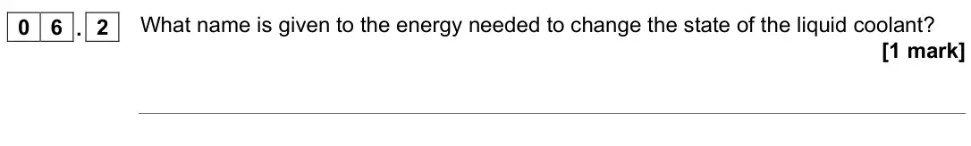 November 2021 Physics Paper 1 Higher, question 06.2: What name is given to the energy needed to change the state of the liquid coolant? [1 mark]