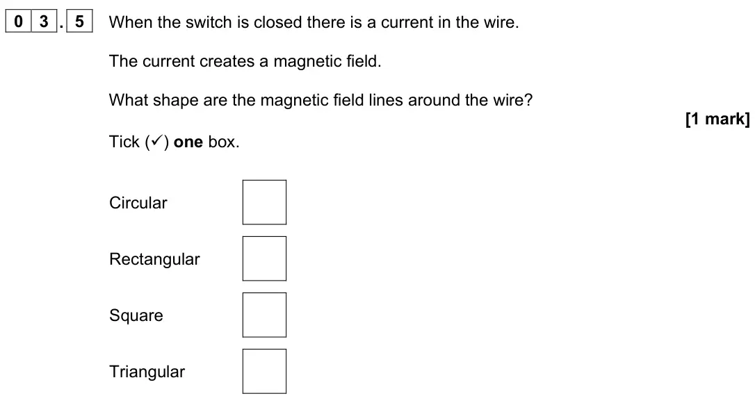 June 2023 Physics Paper 2 Foundation, question 03.5: When the switch is closed there is a current in the wire. The current creates a magnetic field. What shape are the magnetic field lines around the wire? [1 mark