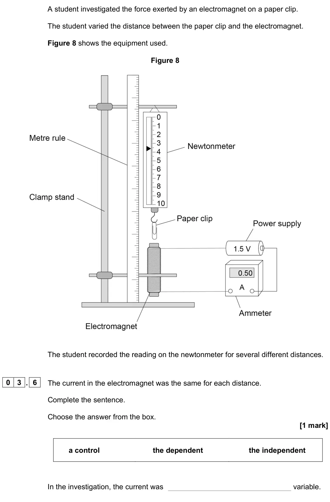 June 2023 Physics Paper 2 Foundation, question 03.6: The current in the electromagnet was the same for each distance. Complete the sentence. Choose the answer from the box. [1 mark] a control the dependent the ind
