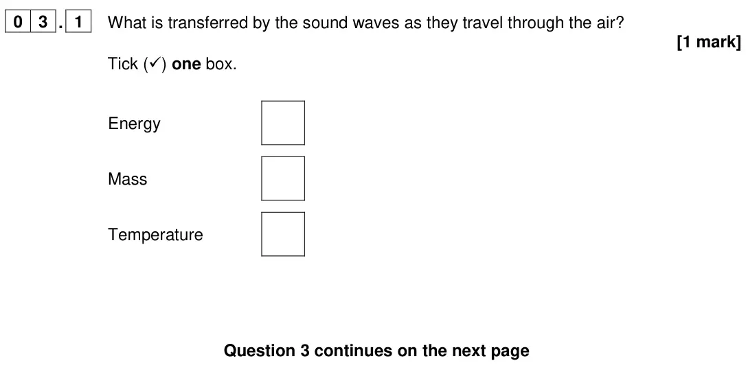 June 2024 Physics Paper 2 Foundation, question 03.1: What is transferred by the sound waves as they travel through the air? [1 mark] Tick () one box. Energy Mass Temperature