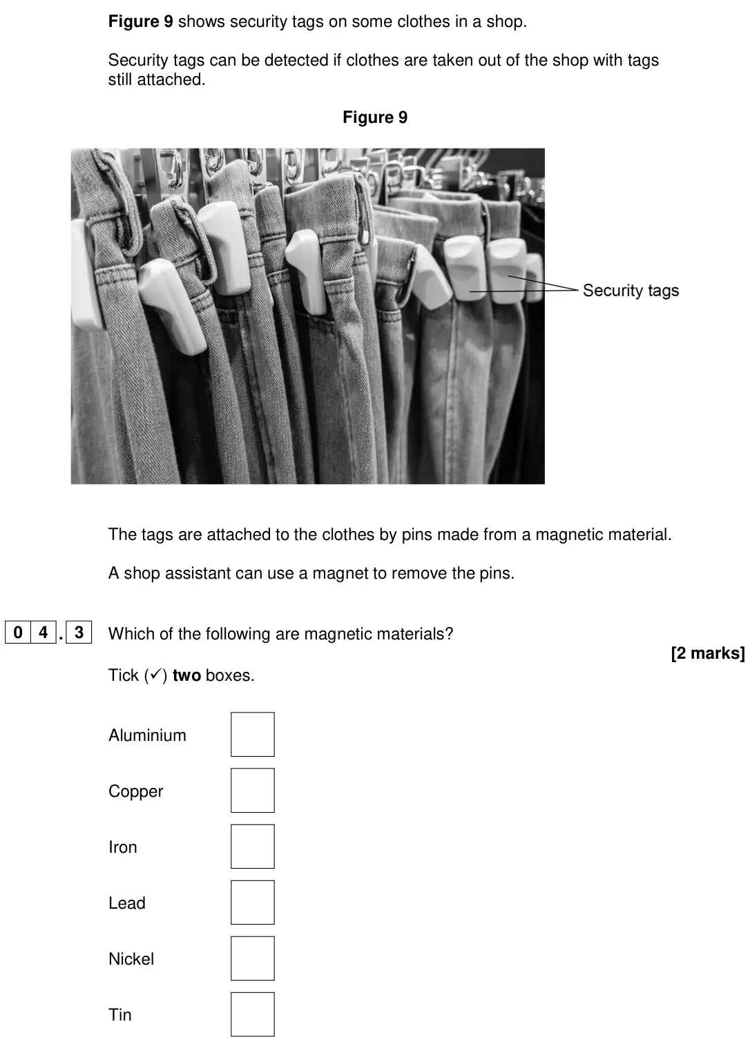 June 2024 Physics Paper 2 Foundation, question 04.3: Which of the following are magnetic materials? [2 marks] Tick () two boxes. Aluminium Copper Iron Lead Nickel Tin