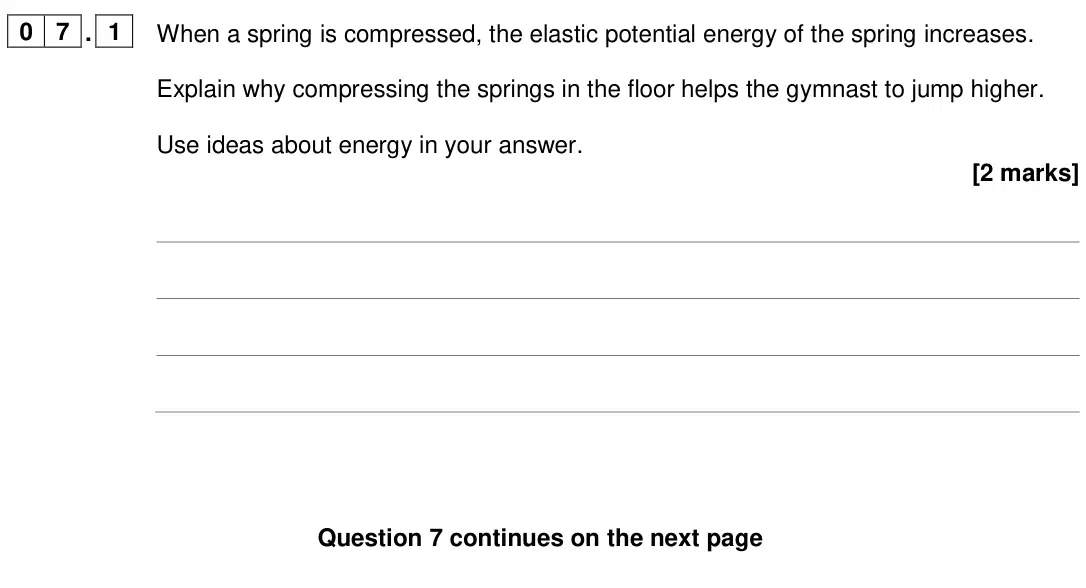 June 2024 Physics Paper 2 Foundation, question 07.1: When a spring is compressed, the elastic potential energy of the spring increases. Explain why compressing the springs in the floor helps the gymnast to jump hi