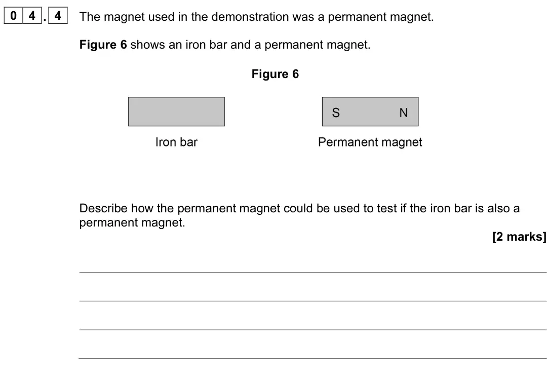 June 2023 Physics Paper 2 Higher, question 04.4: The magnet used in the demonstration was a permanent magnet. Figure 6 shows an iron bar and a permanent magnet. Figure 6 Describe how the permanent magnet could