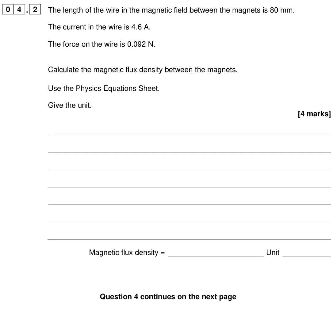 June 2024 Physics Paper 2 Higher, question 04.2: The length of the wire in the magnetic field between the magnets is 80 mm. The current in the wire is 4.6 A. The force on the wire is 0.092 N. Calculate the mag