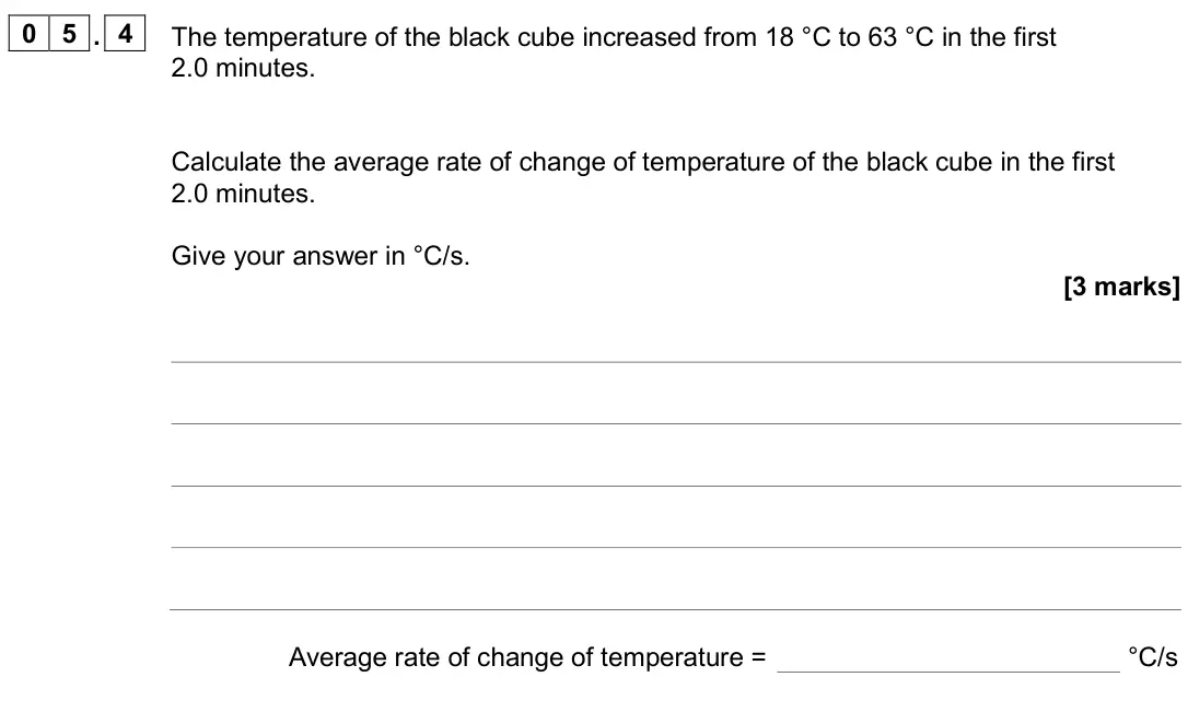 June 2025 Physics Paper 2 Higher, question 05.4: The temperature of the black cube increased from 18 °C to 63 °C in the first 2.0 minutes. Calculate the average rate of change of temperature of the black cube