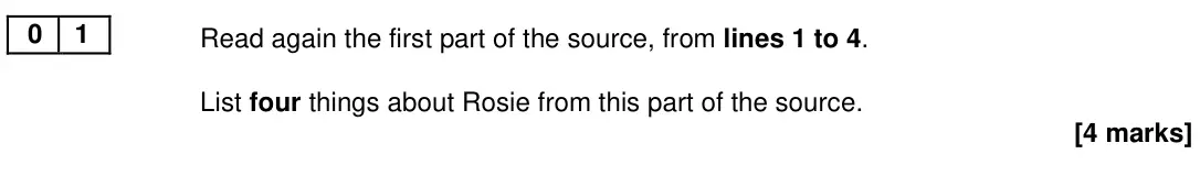 November 2020 Paper 1, question 01: Read again the first part of the source, from lines 1 to 4. List four things about Rosie from this part of the source.