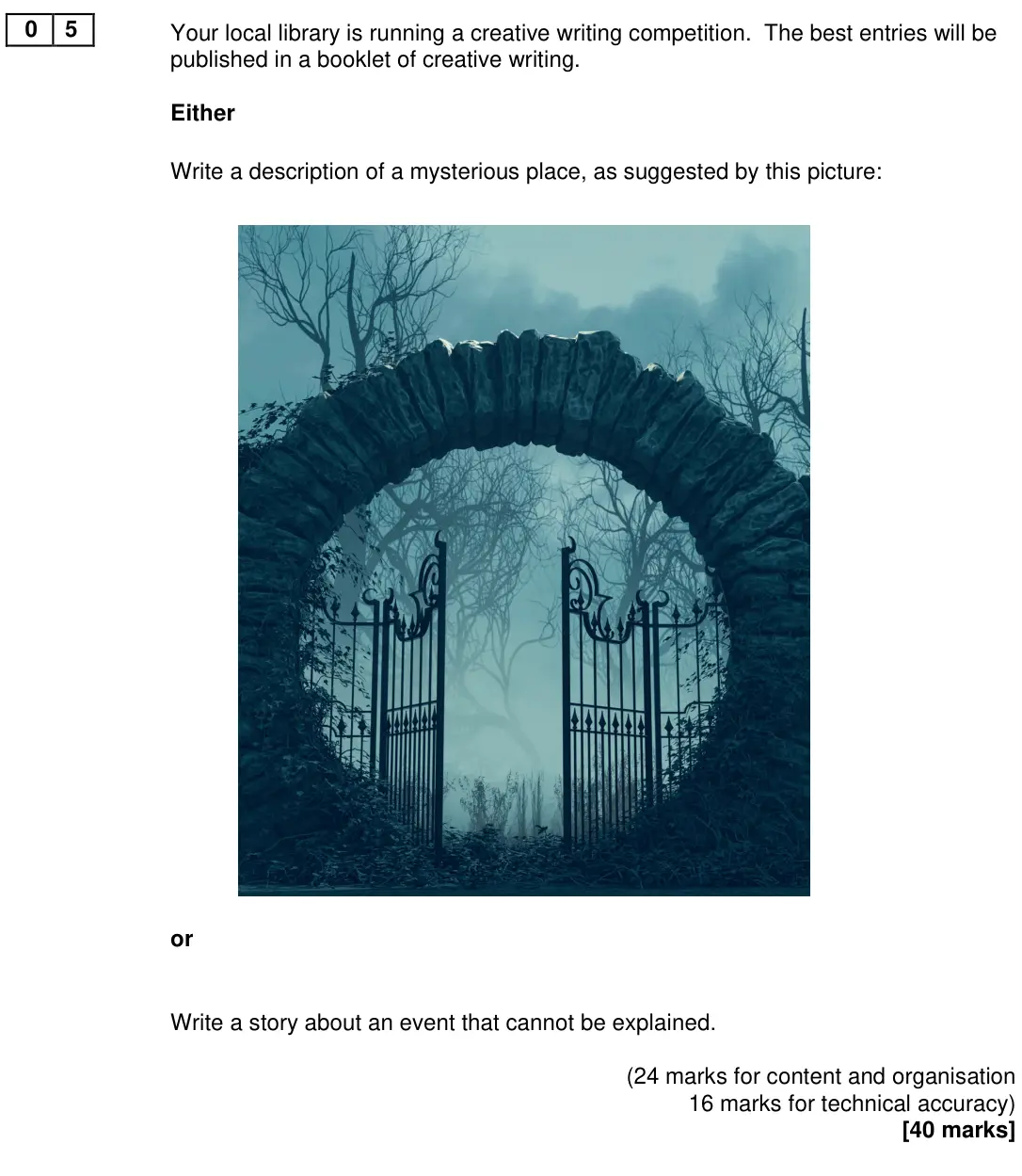 November 2020 Paper 1, question 05: Your local library is running a creative writing competition. The best entries will be published in a booklet of creative writing. Either Write a description of