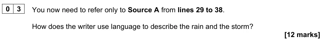 June 2022 Paper 2, question 03: You now need to refer only to Source A from lines 29 to 38. How does the writer use language to describe the rain and the storm?
