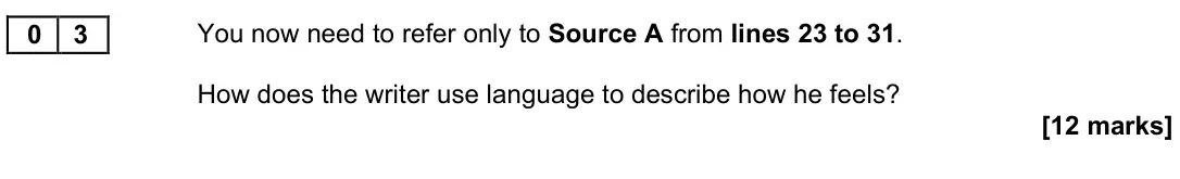 November 2020 Paper 2, question 03: You now need to refer only to Source A from lines 23 to 31. How does the writer use language to describe how he feels?