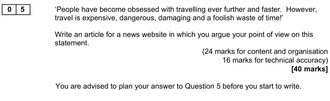 November 2020 Paper 2, question 05: ‘People have become obsessed with travelling ever further and faster. However, travel is expensive, dangerous, damaging and a foolish waste of time!’ Write an a