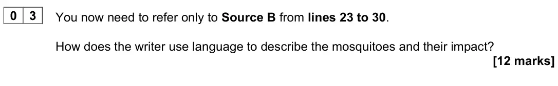 November 2022 Paper 2, question 03: You now need to refer only to Source B from lines 23 to 30. How does the writer use language to describe the mosquitoes and their impact?