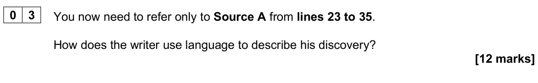 November 2024 Paper 2, question 03: You now need to refer only to Source A from lines 23 to 35. How does the writer use language to describe his discovery?