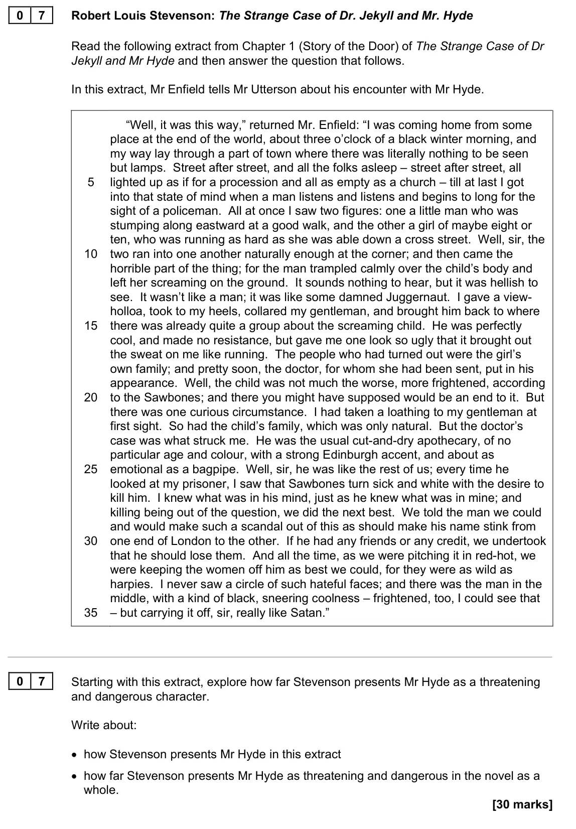 June 2023 Paper 1, question 07: Starting with this extract, explore how far Stevenson presents Mr Hyde as a threatening and dangerous character. Write about: • how Stevenson presents Mr Hyde i