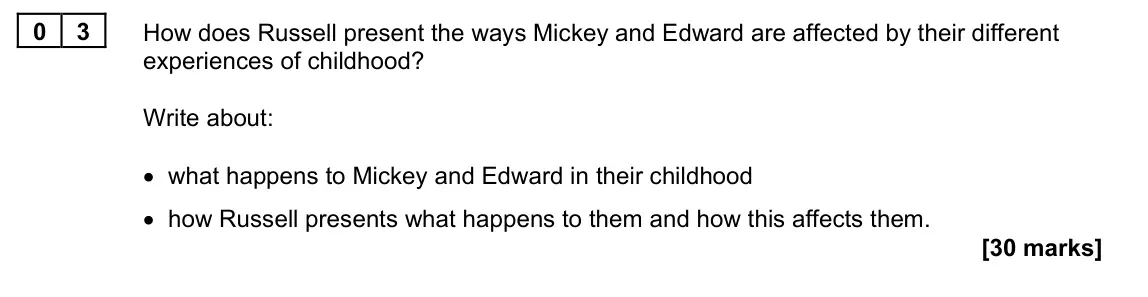 June 2022 Paper 1M, question 03: How does Russell present the ways Mickey and Edward are affected by their different experiences of childhood? Write about: • what happens to Mickey and Edward i