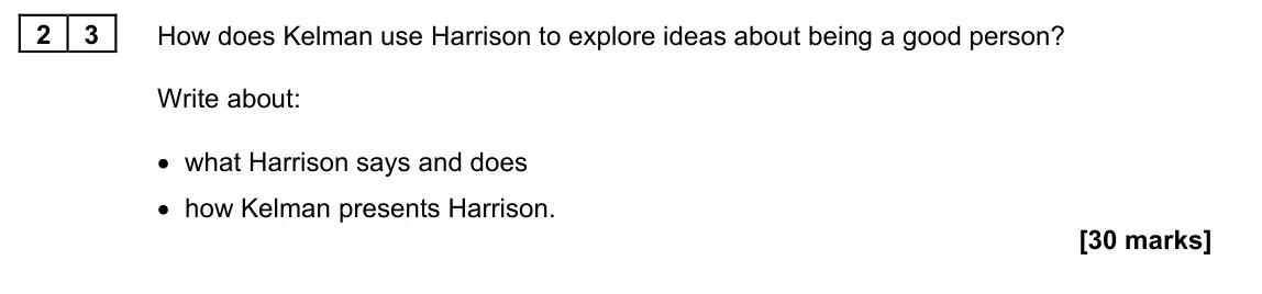 June 2022 Paper 1M, question 23: How does Kelman use Harrison to explore ideas about being a good person? Write about: • what Harrison says and does • how Kelman presents Harrison.