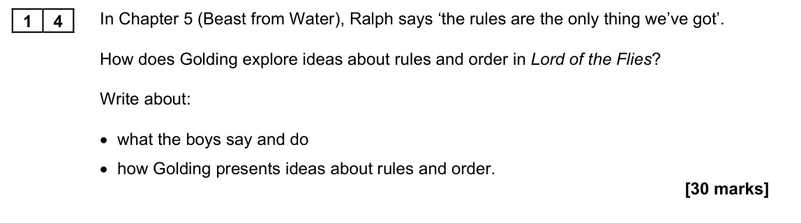 November 2021 Paper 1M, question 14: In Chapter 5 (Beast from Water), Ralph says ‘the rules are the only thing we’ve got’. How does Golding explore ideas about rules and order in Lord of the Flies?