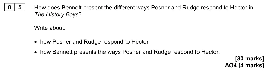 June 2023 Paper 2, question 05: How does Bennett present the different ways Posner and Rudge respond to Hector in The History Boys? Write about: • how Posner and Rudge respond to Hector • how 