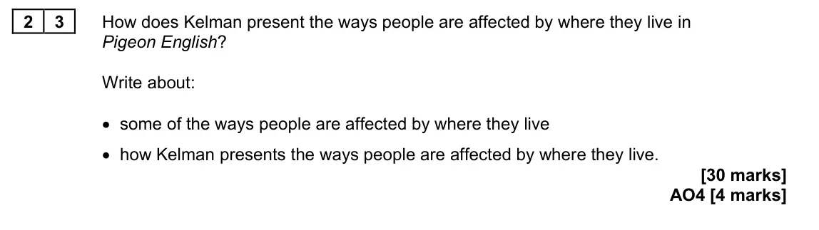 June 2023 Paper 2, question 23: How does Kelman present the ways people are affected by where they live in Pigeon English? Write about: • some of the ways people are affected by where they liv