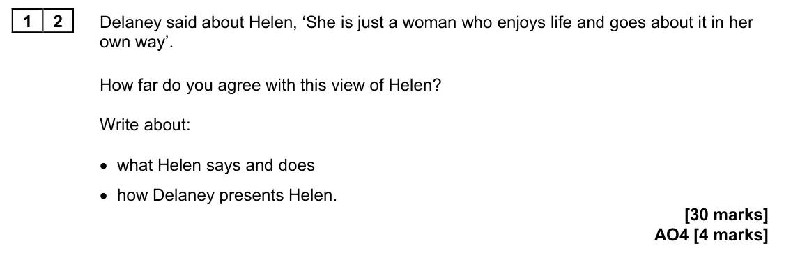 June 2024 Paper 2, question 12: Delaney said about Helen, ‘She is just a woman who enjoys life and goes about it in her own way’. How far do you agree with this view of Helen? Write about: • w