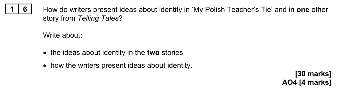 June 2024 Paper 2, question 16: How do writers present ideas about identity in ‘My Polish Teacher’s Tie’ and in one other story from Telling Tales? Write about: • the ideas about identity in t