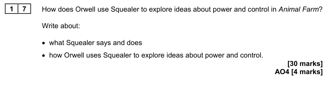 June 2024 Paper 2, question 17: How does Orwell use Squealer to explore ideas about power and control in Animal Farm? Write about: • what Squealer says and does • how Orwell uses Squealer to e