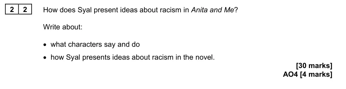 June 2024 Paper 2, question 22: How does Syal present ideas about racism in Anita and Me? Write about: • what characters say and do • how Syal presents ideas about racism in the novel.