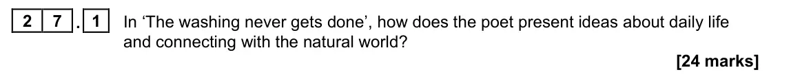 June 2024 Paper 2, question 27.1: In ‘The washing never gets done’, how does the poet present ideas about daily life and connecting with the natural world?