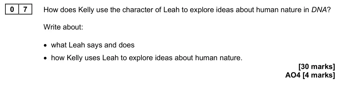 June 2025 Paper 2, question 07: How does Kelly use the character of Leah to explore ideas about human nature in DNA? Write about: • what Leah says and does • how Kelly uses Leah to explore ide