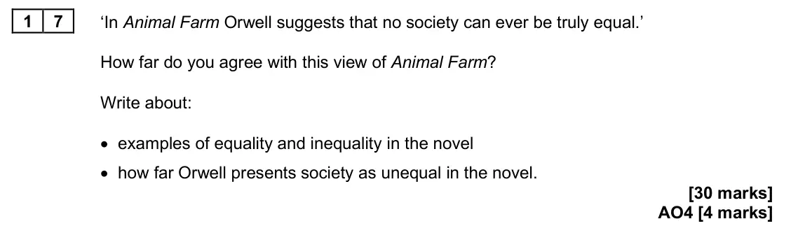 June 2025 Paper 2, question 17: ‘In Animal Farm Orwell suggests that no society can ever be truly equal.’ How far do you agree with this view of Animal Farm? Write about: • examples of equalit